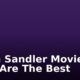 Adam Sandler Movies: Here Are The Best