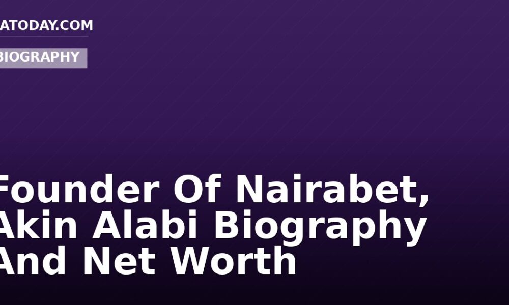 Founder Of Nairabet, Akin Alabi Biography And Net Worth
