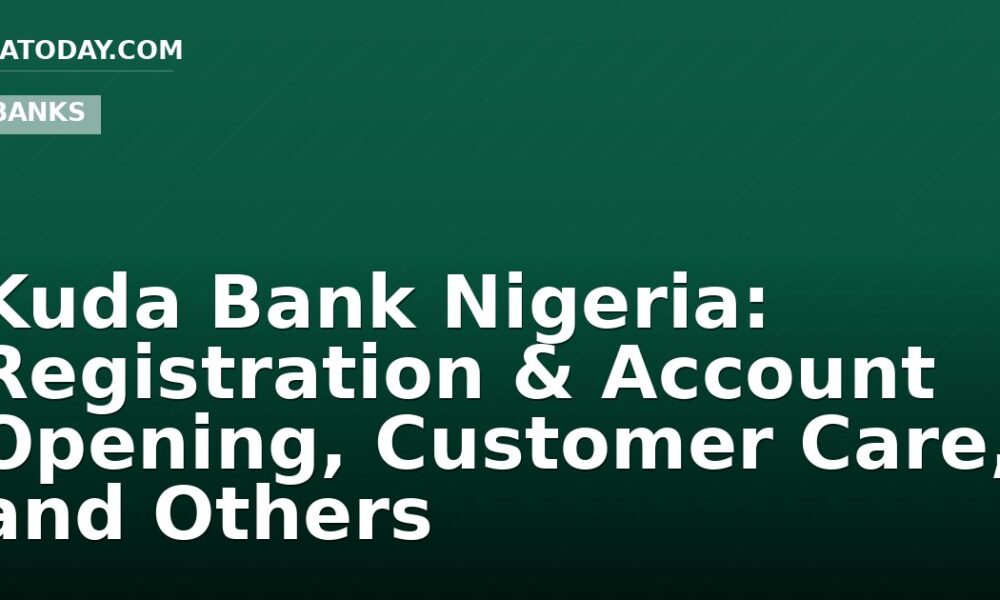 Kuda Bank Nigeria: Registration & Account Opening, Customer Care, and Others