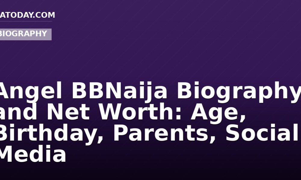 Angel BBNaija Biography and Net Worth: Age, Birthday, Parents, Social Media