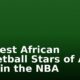 Top Best African Basketball Stars of All Time in the NBA