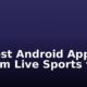 10 Best Android Apps to Stream Live Sports for Free