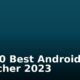 Top 10 Best Android Launcher 2023
