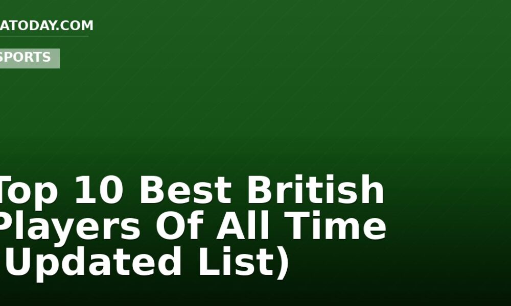 Top 10 Best British Players Of All Time (Updated List)