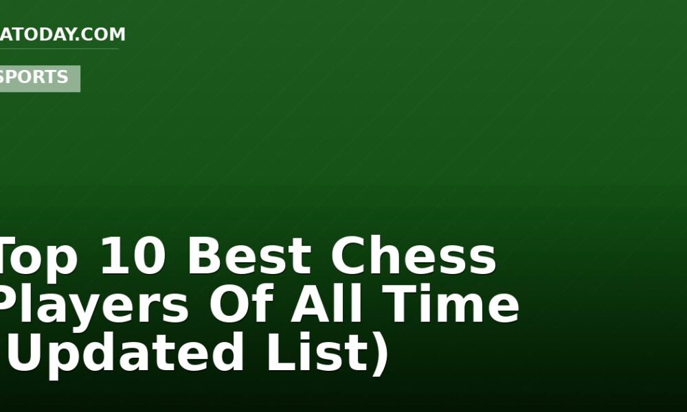 Top 10 Best Chess Players Of All Time (Updated List)