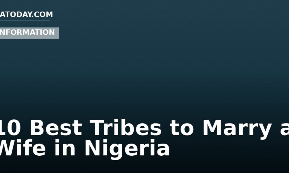 10 Best Tribes to Marry a Wife in Nigeria