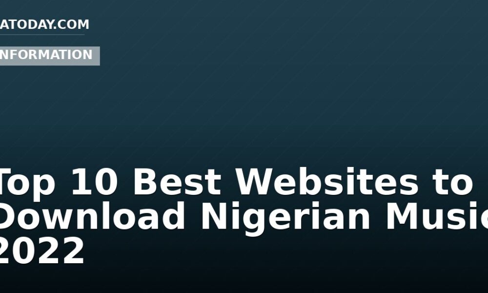Top 10 Best Websites to Download Nigerian Music 2022