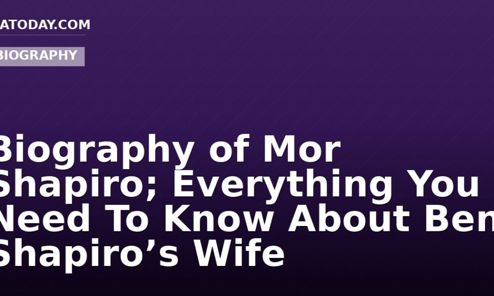 Biography of Mor Shapiro; Everything You Need To Know About Ben Shapiro’s Wife