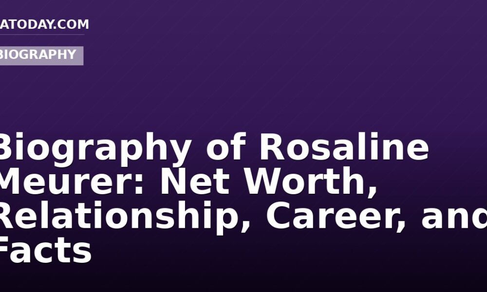 Biography of Rosaline Meurer: Net Worth, Relationship, Career, and Facts