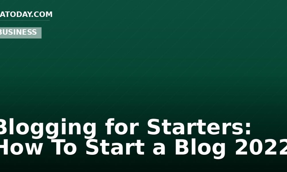 Blogging for Starters: How To Start a Blog 2022