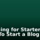 Blogging for Starters: How To Start a Blog 2022
