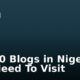 Top 10 Blogs in Nigeria You Need To Visit