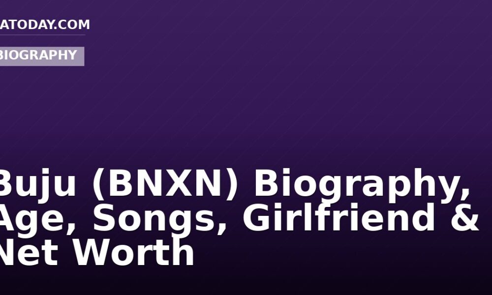 Buju (BNXN) Biography, Age, Songs, Girlfriend & Net Worth