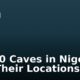 Top 10 Caves in Nigeria And Their Locations