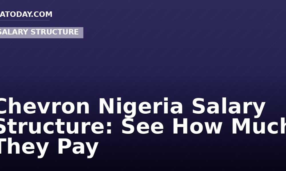 Chevron Nigeria Salary Structure: See How Much They Pay