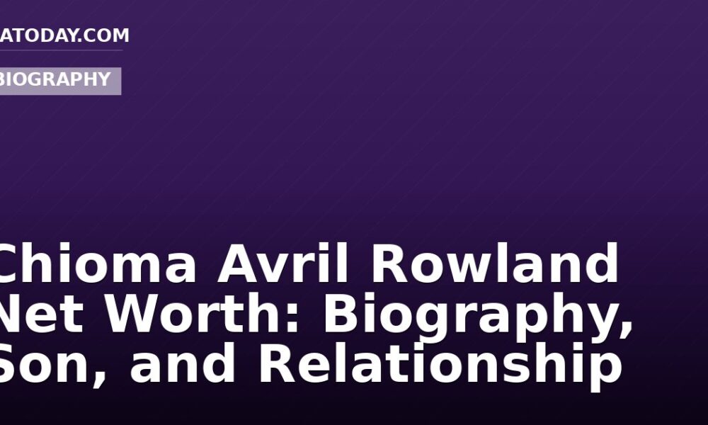 Chioma Avril Rowland Net Worth: Biography, Son, and Relationship