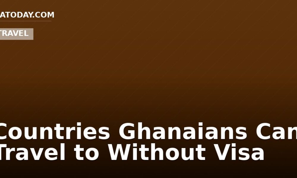 Countries Ghanaians Can Travel to Without Visa
