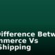 The Difference Between E-Commerce Vs DropShipping
