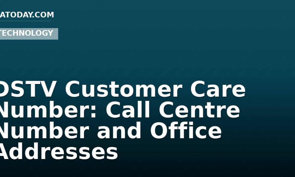 DSTV Customer Care Number: Call Centre Number and Office Addresses