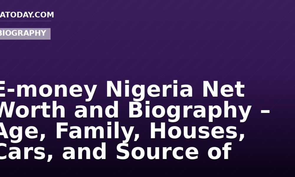 E-money Nigeria Net Worth and Biography – Age, Family, Houses, Cars, and Source of Wealth