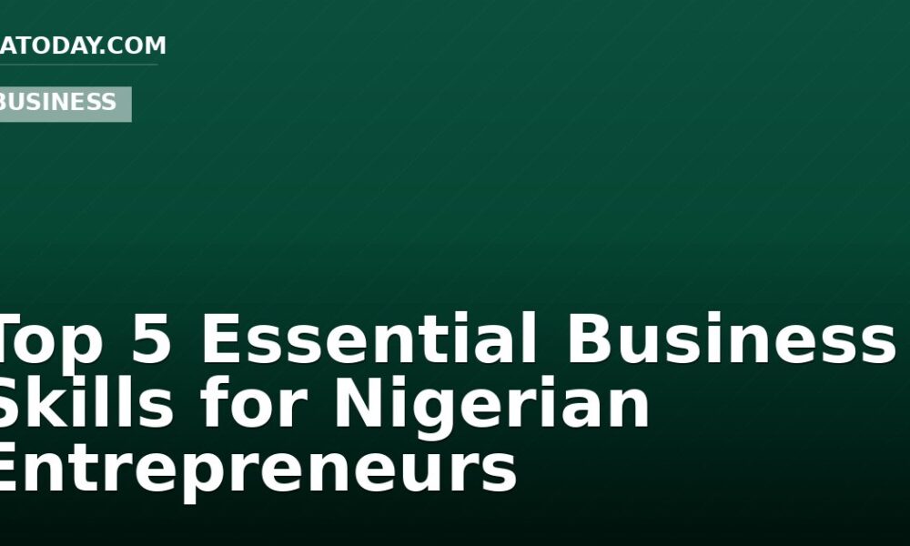 Top 5 Essential Business Skills for Nigerian Entrepreneurs