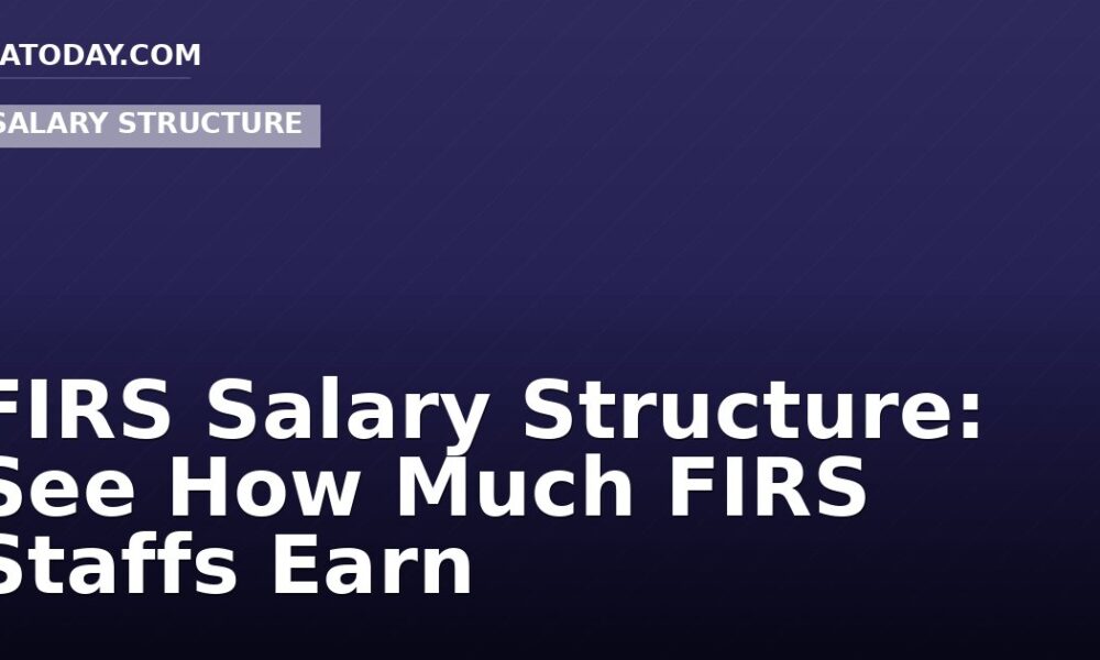 FIRS Salary Structure: See How Much FIRS Staffs Earn
