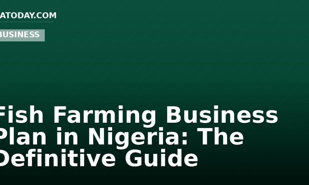 Fish Farming Business Plan in Nigeria: The Definitive Guide
