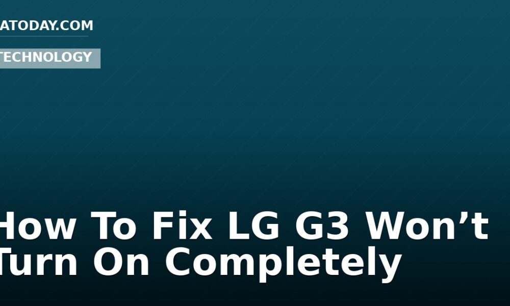 How To Fix LG G3 Won’t Turn On Completely