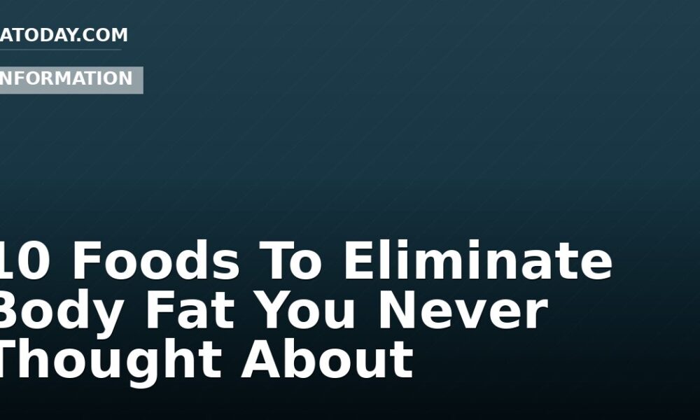 10 Foods To Eliminate Body Fat You Never Thought About