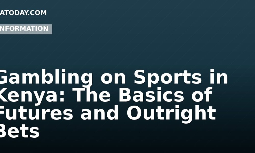 Gambling on Sports in Kenya: The Basics of Futures and Outright Bets