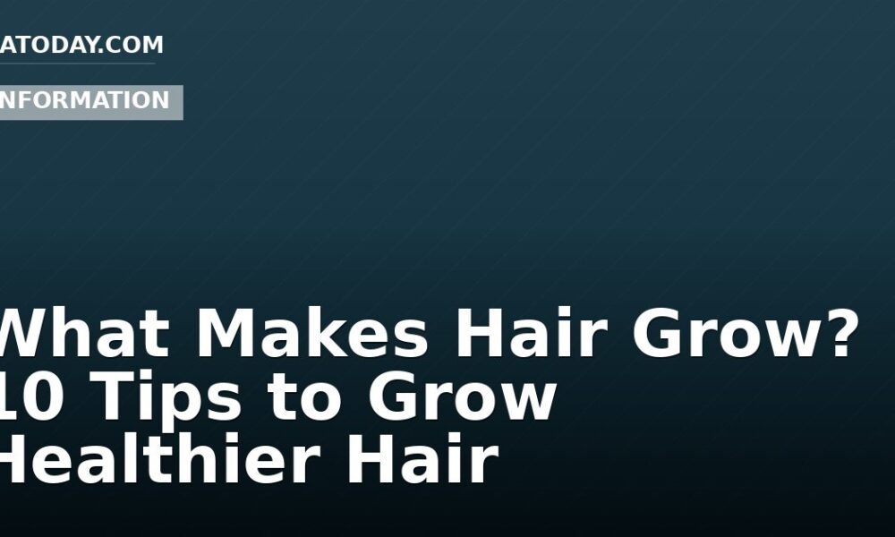 What Makes Hair Grow? 10 Tips to Grow Healthier Hair