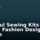 Helpful Sewing Kits Every Fashion Designer Needs