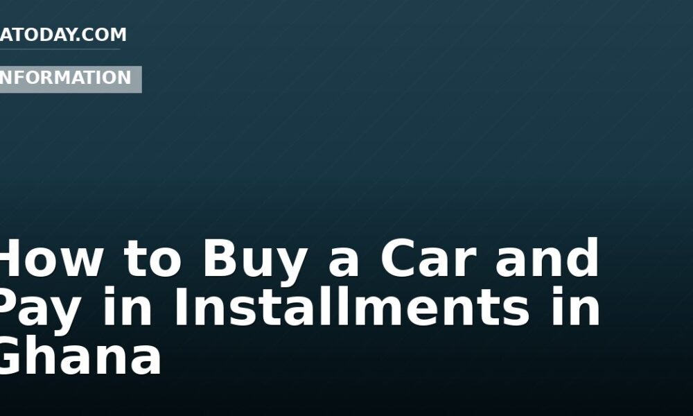 How to Buy a Car and Pay in Installments in Ghana