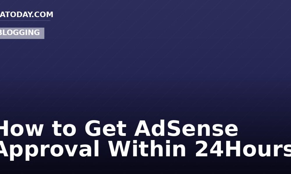How to Get AdSense Approval Within 24Hours