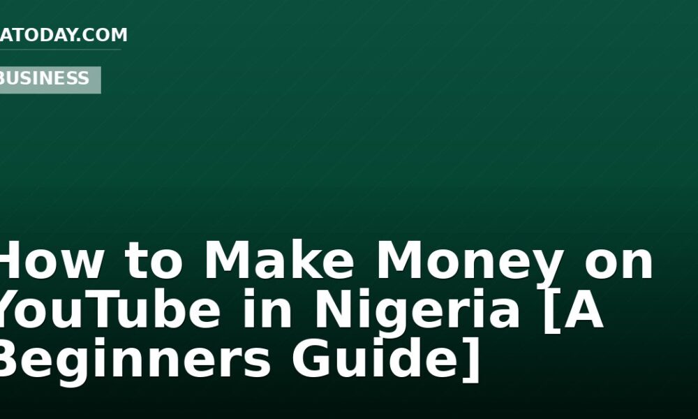 How to Make Money on YouTube in Nigeria [A Beginners Guide]