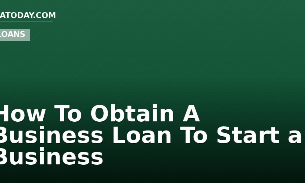 How To Obtain A Business Loan To Start a Business