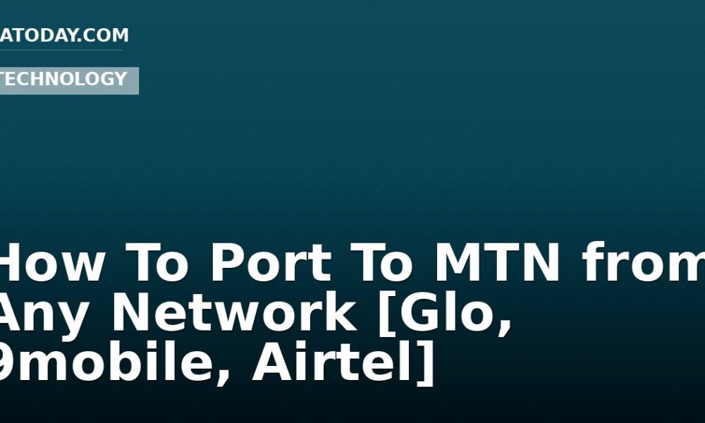 How To Port To MTN from Any Network [Glo, 9mobile, Airtel]