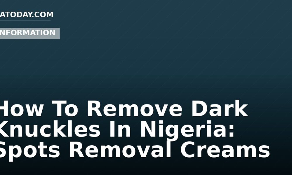 How To Remove Dark Knuckles In Nigeria: Spots Removal Creams