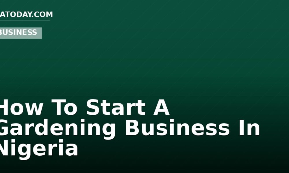 How To Start A Gardening Business In Nigeria