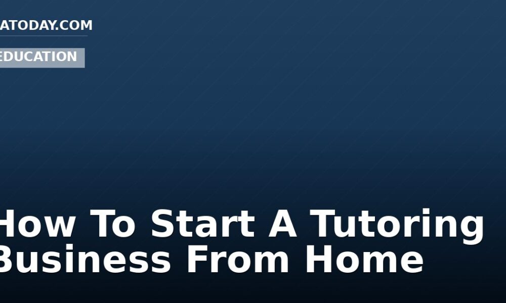 How To Start A Tutoring Business From Home