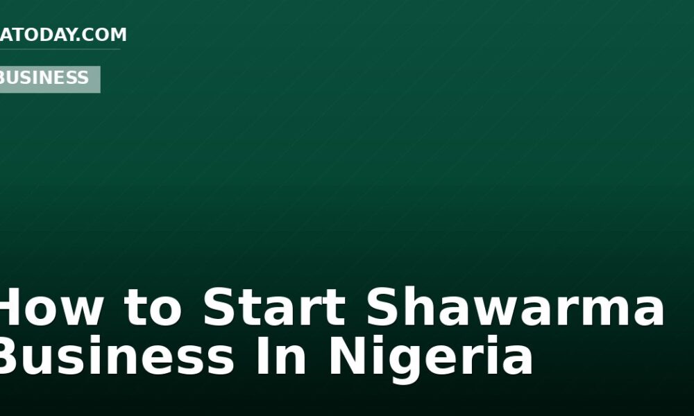 How to Start Shawarma Business In Nigeria