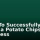 How To Successfully Start a Potato Chips Business