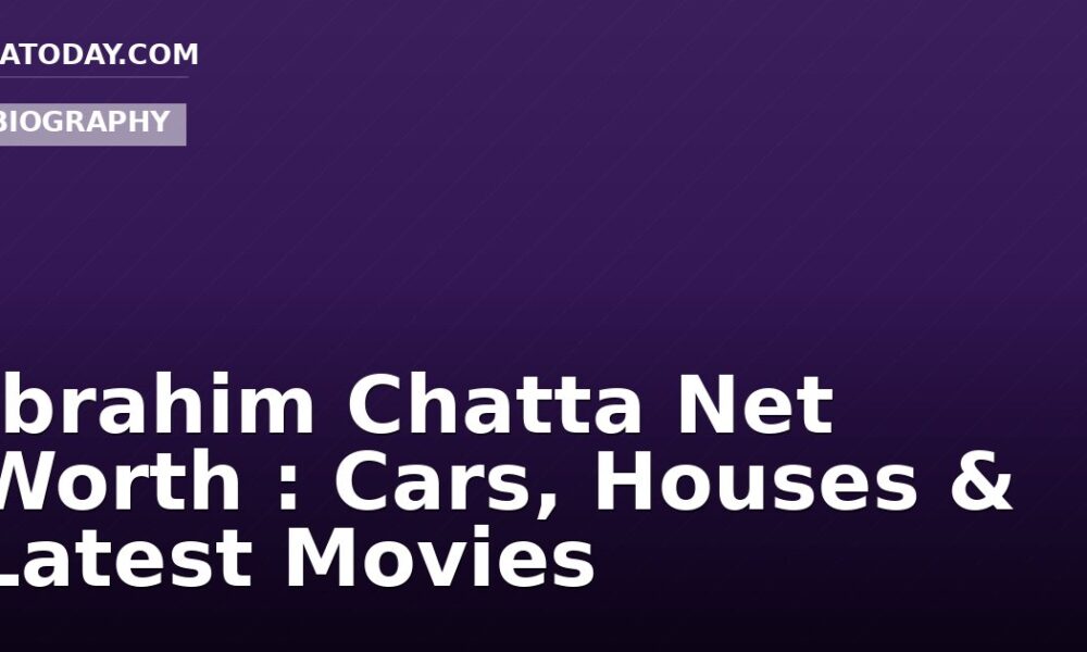 Ibrahim Chatta Net Worth : Cars, Houses & Latest Movies