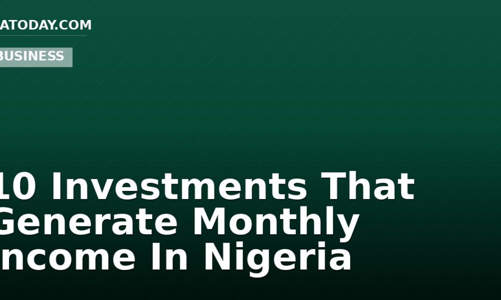10 Investments That Generate Monthly Income In Nigeria