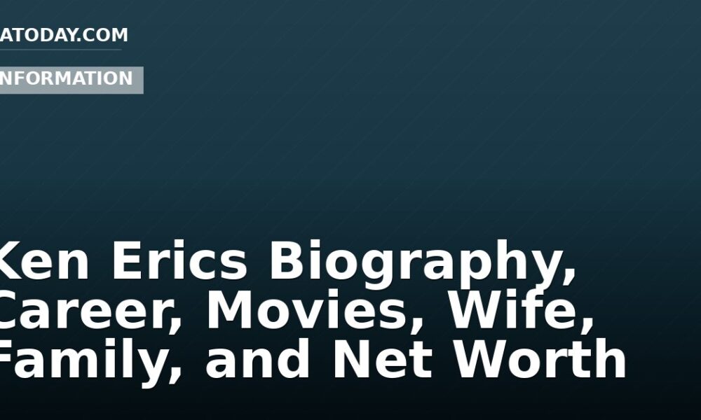 Ken Erics Biography, Career, Movies, Wife, Family, and Net Worth