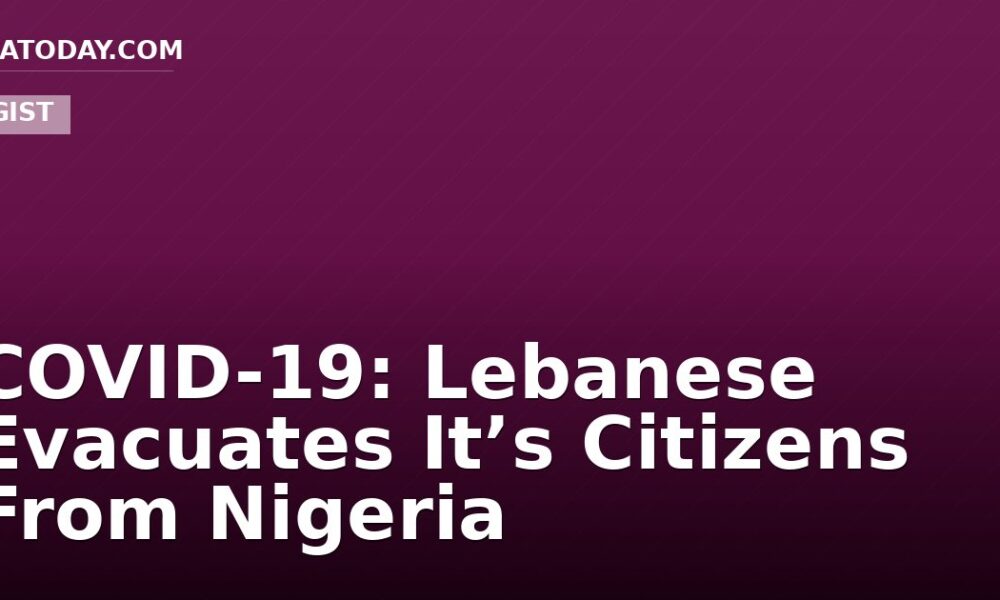 COVID-19: Lebanese Evacuates It’s Citizens From Nigeria