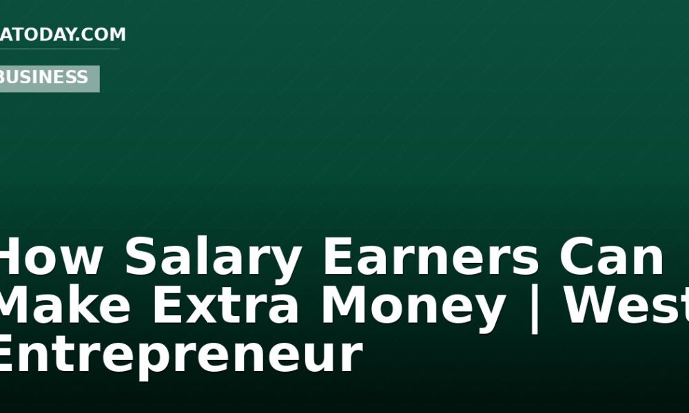 How Salary Earners Can Make Extra Money | West Entrepreneur