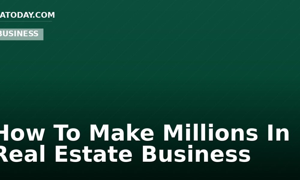 How To Make Millions In Real Estate Business