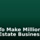 How To Make Millions In Real Estate Business