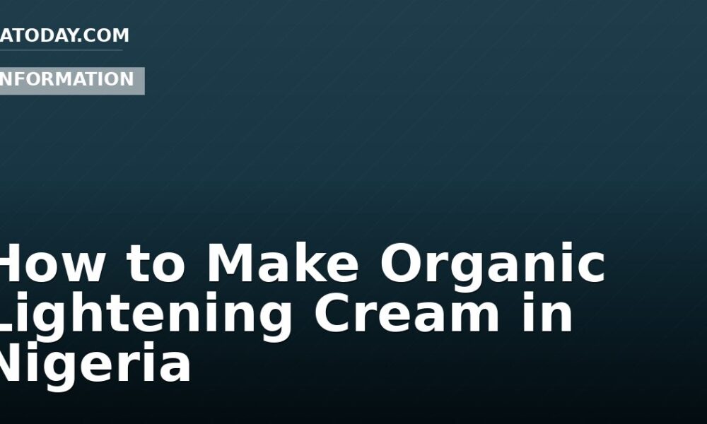 How to Make Organic Lightening Cream in Nigeria
